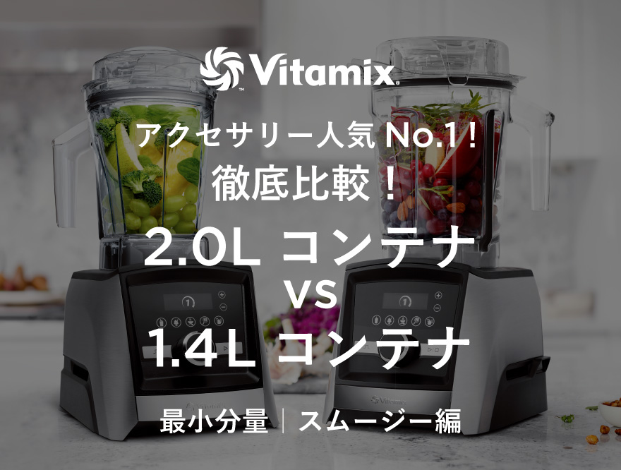 Vitamix】アクセサリー人気No.1！「徹底比較！2.0Lコンテナ vs 1.4L
